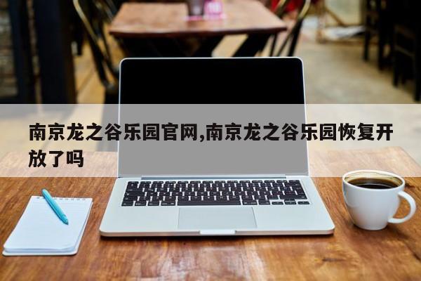 南京龙之谷乐园pa真人试玩平台官网,南京龙之谷乐园恢复开放了吗